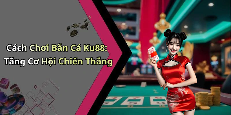 ban-ca-ku88-trai-nghiem-game-ban-ca-hap-dan-nhat-hien-nay