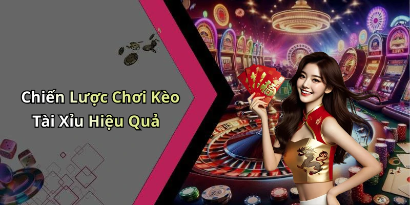 Chiến Lược Chơi Kèo Tài Xỉu Hiệu Quả