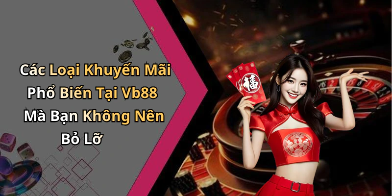 Các Loại Khuyến Mãi Phổ Biến Tại Vb88 Mà Bạn Không Nên Bỏ Lỡ