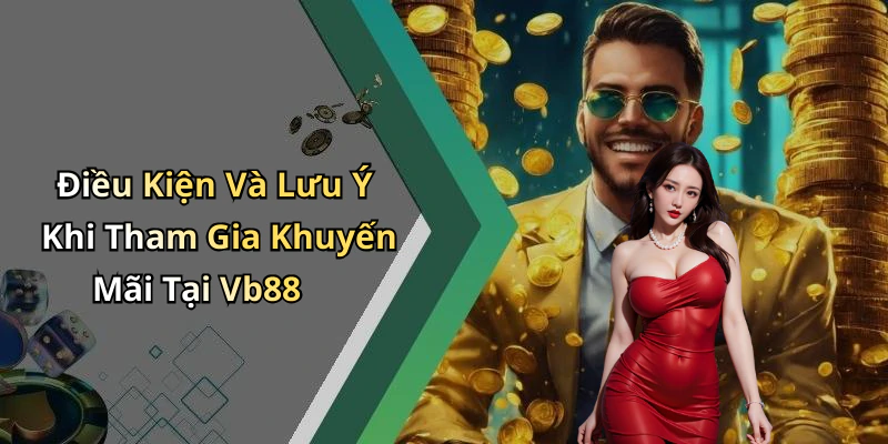 Điều Kiện Và Lưu Ý Khi Tham Gia Khuyến Mãi Tại Vb88