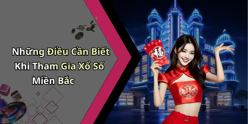 Những Điều Cần Biết Khi Tham Gia Xổ Số Miền Bắc
