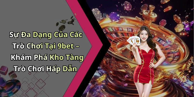 casino-9bet-kham-pha-the-gioi-giai-tri-truc-tuyen-dinh-cao
