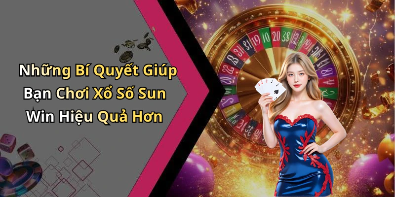 Những Bí Quyết Giúp Bạn Chơi Xổ Số Sun Win Hiệu Quả Hơn