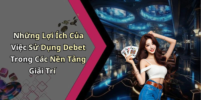 dang-ky-debet-tham-gia-cuoc-choi-giai-tri-truc-tuyen-ngay-hom-nay-16984